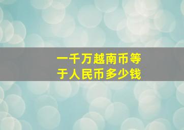 一千万越南币等于人民币多少钱