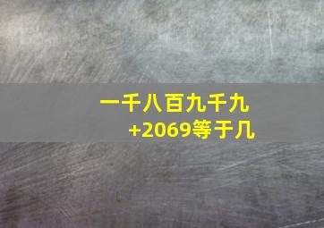 一千八百九千九+2069等于几