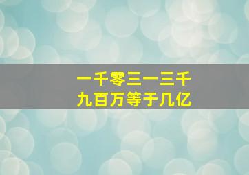 一千零三一三千九百万等于几亿