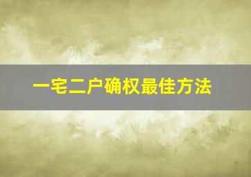 一宅二户确权最佳方法