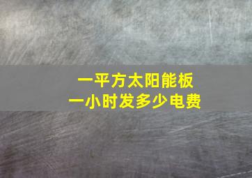 一平方太阳能板一小时发多少电费