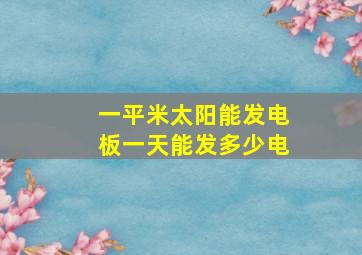 一平米太阳能发电板一天能发多少电