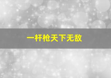 一杆枪天下无敌