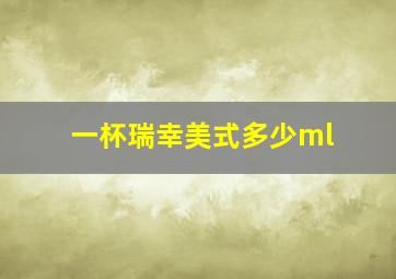 一杯瑞幸美式多少ml