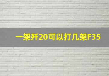 一架歼20可以打几架F35