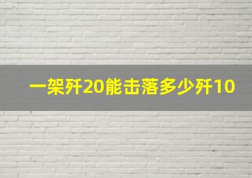 一架歼20能击落多少歼10