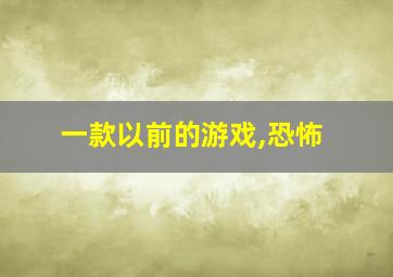 一款以前的游戏,恐怖