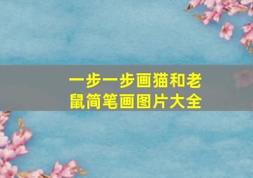 一步一步画猫和老鼠简笔画图片大全