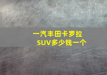 一汽丰田卡罗拉SUV多少钱一个