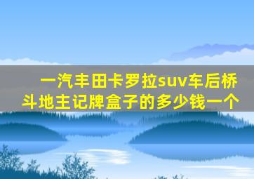 一汽丰田卡罗拉suv车后桥斗地主记牌盒子的多少钱一个