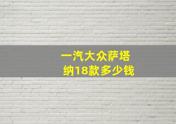 一汽大众萨塔纳18款多少钱