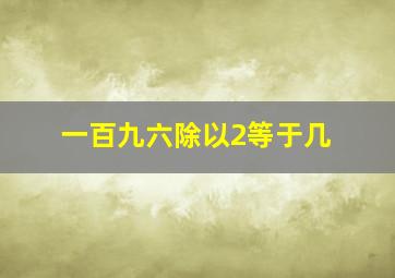 一百九六除以2等于几