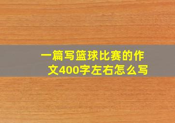 一篇写篮球比赛的作文400字左右怎么写