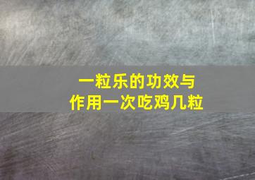 一粒乐的功效与作用一次吃鸡几粒