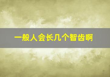 一般人会长几个智齿啊