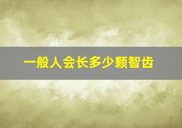 一般人会长多少颗智齿