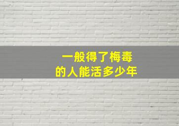 一般得了梅毒的人能活多少年