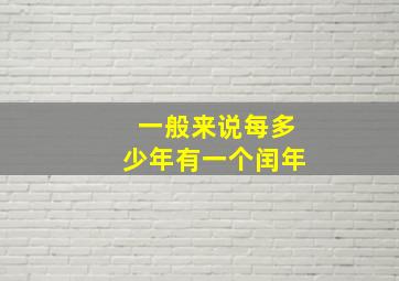 一般来说每多少年有一个闰年