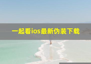 一起看ios最新伪装下载