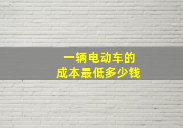 一辆电动车的成本最低多少钱