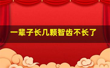 一辈子长几颗智齿不长了