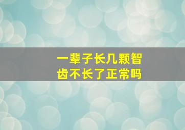 一辈子长几颗智齿不长了正常吗