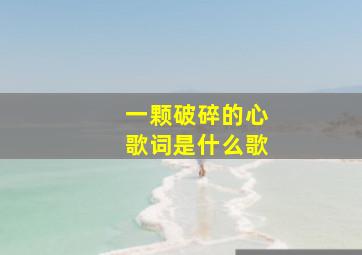 一颗破碎的心歌词是什么歌