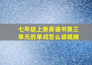 七年级上册英语书第三单元的单词怎么读视频