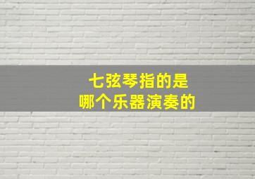 七弦琴指的是哪个乐器演奏的