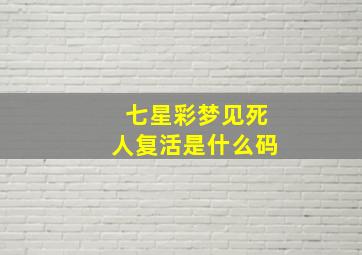 七星彩梦见死人复活是什么码