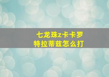 七龙珠z卡卡罗特拉蒂兹怎么打