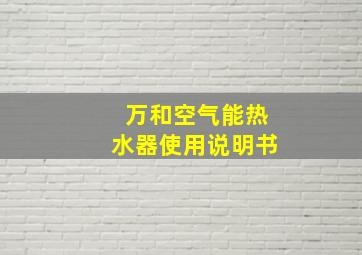 万和空气能热水器使用说明书