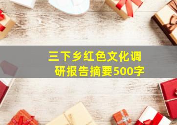 三下乡红色文化调研报告摘要500字