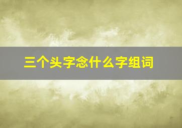 三个头字念什么字组词