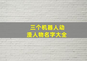 三个机器人动漫人物名字大全