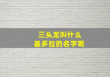 三头龙叫什么基多拉的名字呢