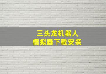 三头龙机器人模拟器下载安装