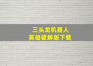 三头龙机器人英雄破解版下载