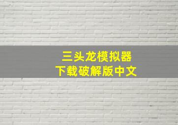 三头龙模拟器下载破解版中文