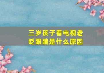 三岁孩子看电视老眨眼睛是什么原因