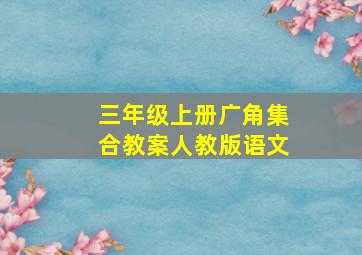 三年级上册广角集合教案人教版语文