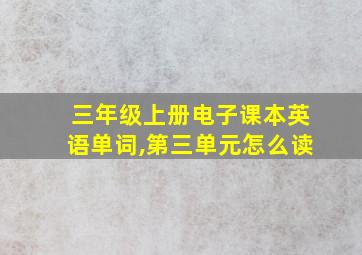 三年级上册电子课本英语单词,第三单元怎么读