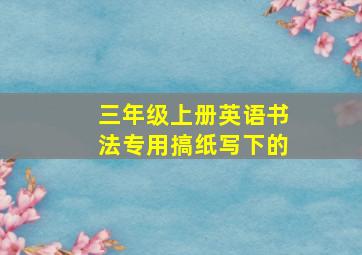 三年级上册英语书法专用搞纸写下的