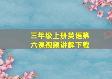 三年级上册英语第六课视频讲解下载