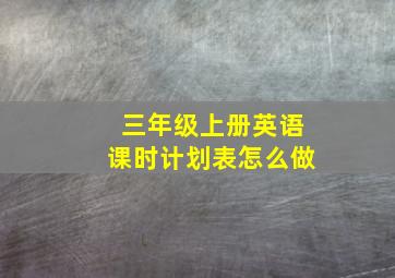 三年级上册英语课时计划表怎么做