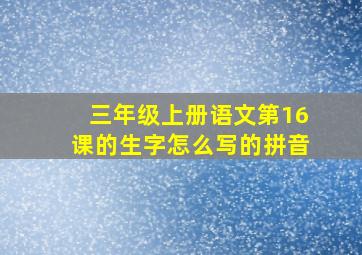 三年级上册语文第16课的生字怎么写的拼音