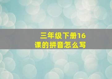 三年级下册16课的拼音怎么写