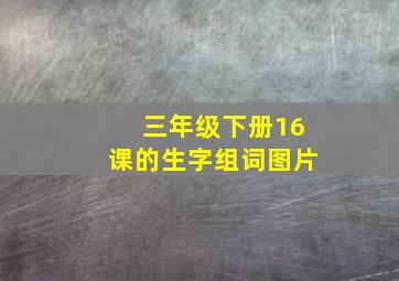 三年级下册16课的生字组词图片