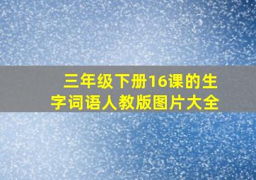 三年级下册16课的生字词语人教版图片大全