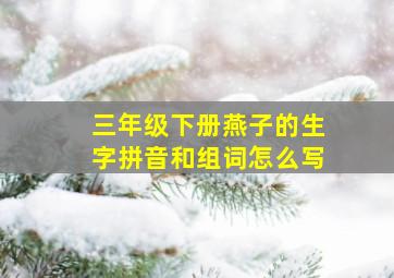 三年级下册燕子的生字拼音和组词怎么写